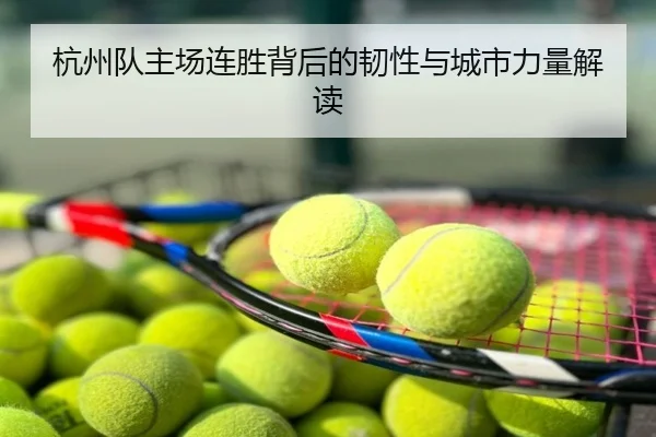杭州队主场连胜背后的韧性与城市力量解读