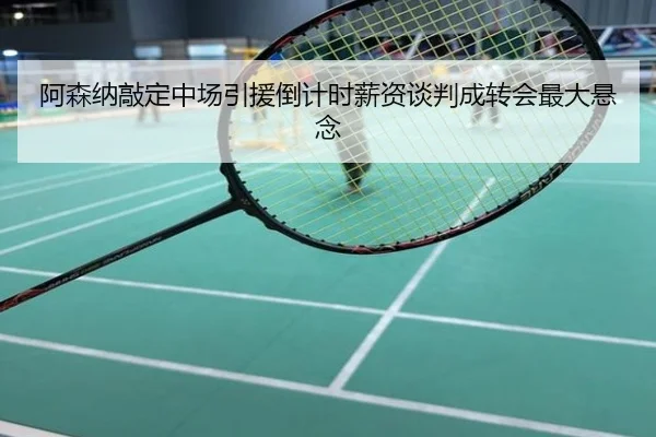 阿森纳敲定中场引援倒计时薪资谈判成转会最大悬念