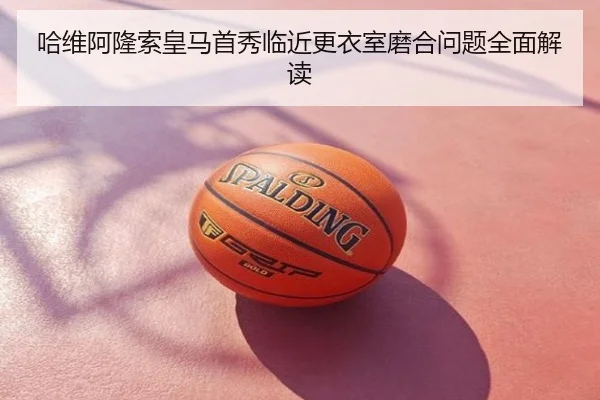 哈维阿隆索皇马首秀临近更衣室磨合问题全面解读
