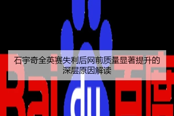 石宇奇全英赛失利后网前质量显著提升的深层原因解读